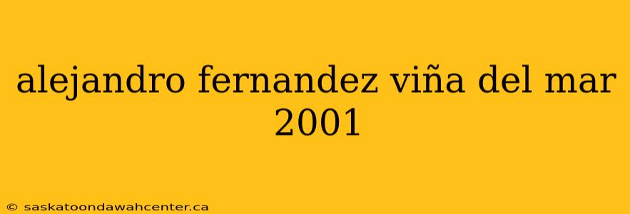 alejandro fernandez viña del mar 2001