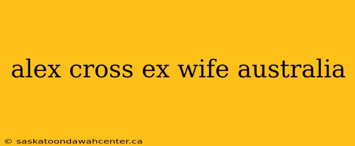 alex cross ex wife australia