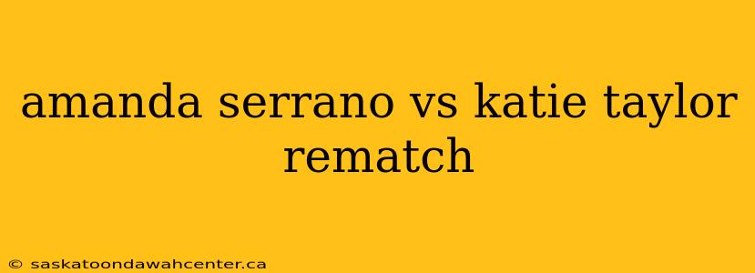 amanda serrano vs katie taylor rematch