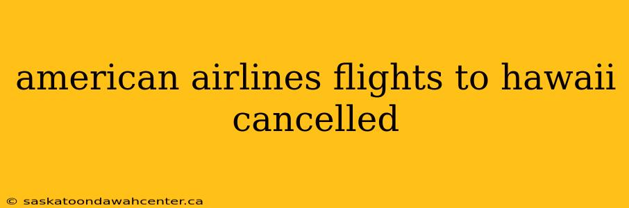 american airlines flights to hawaii cancelled