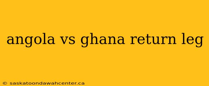 angola vs ghana return leg