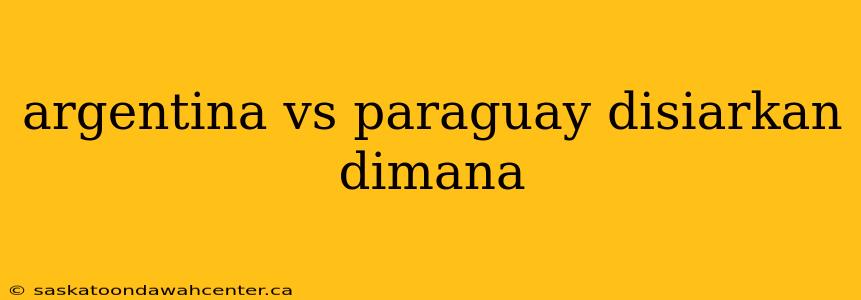 argentina vs paraguay disiarkan dimana