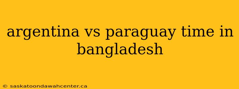 argentina vs paraguay time in bangladesh