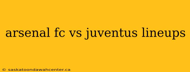 arsenal fc vs juventus lineups