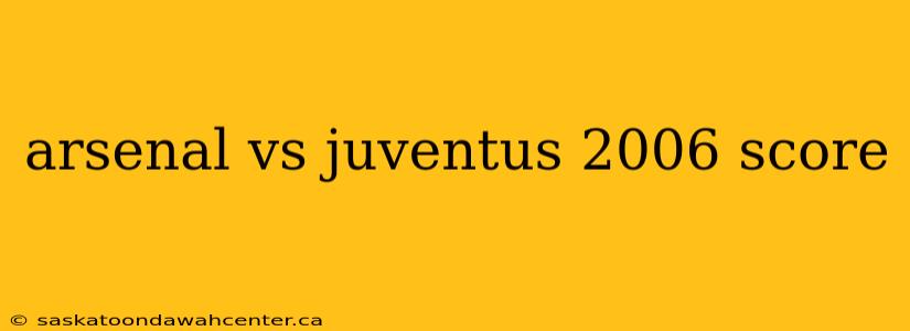 arsenal vs juventus 2006 score