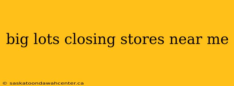 big lots closing stores near me