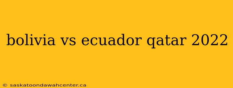 bolivia vs ecuador qatar 2022