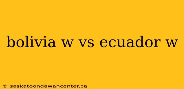 bolivia w vs ecuador w