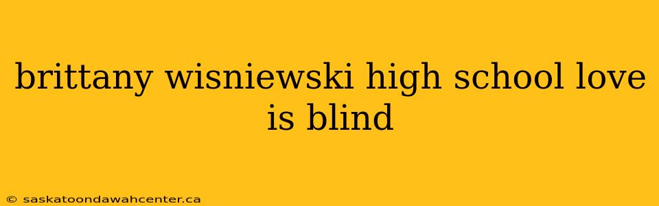 brittany wisniewski high school love is blind