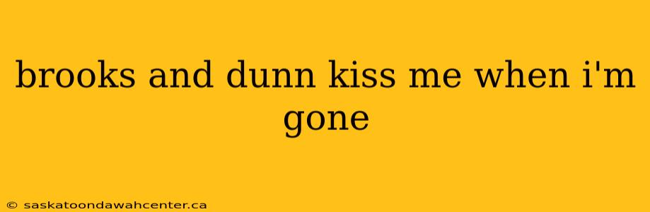 brooks and dunn kiss me when i'm gone