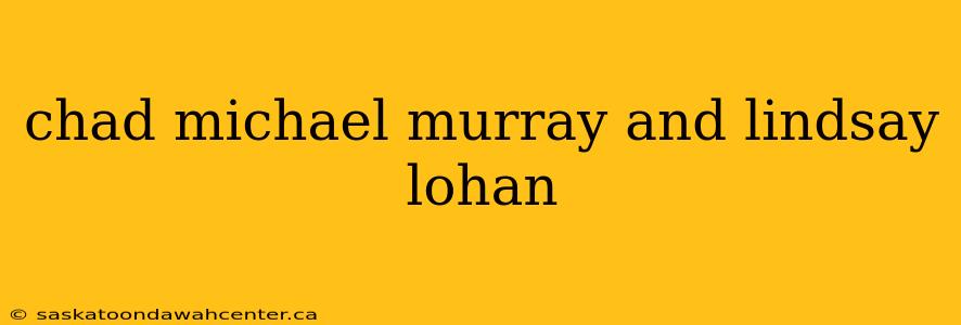 chad michael murray and lindsay lohan