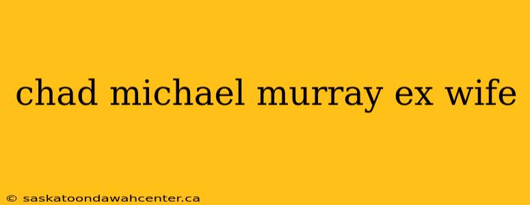 chad michael murray ex wife