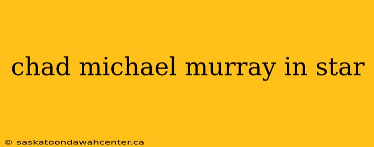 chad michael murray in star