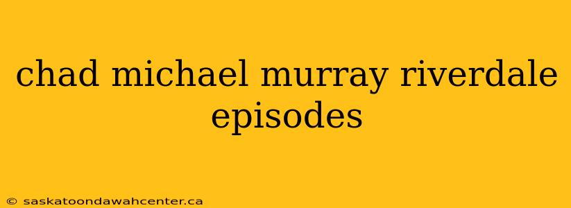 chad michael murray riverdale episodes