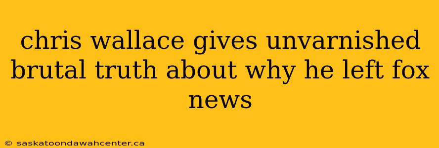 chris wallace gives unvarnished brutal truth about why he left fox news