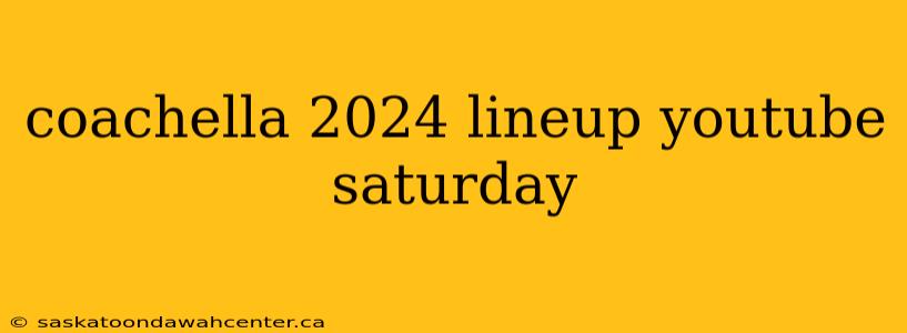 coachella 2024 lineup youtube saturday