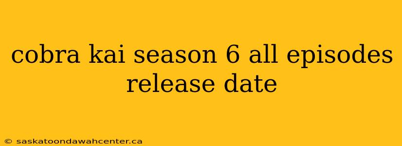 cobra kai season 6 all episodes release date