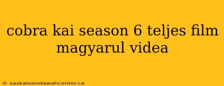 cobra kai season 6 teljes film magyarul videa