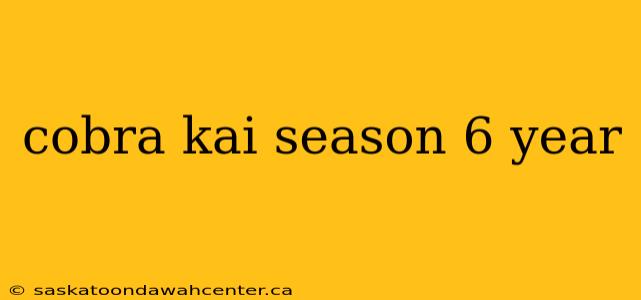 cobra kai season 6 year