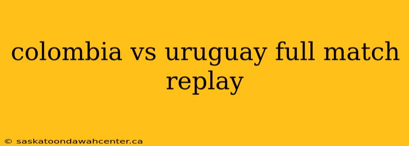 colombia vs uruguay full match replay