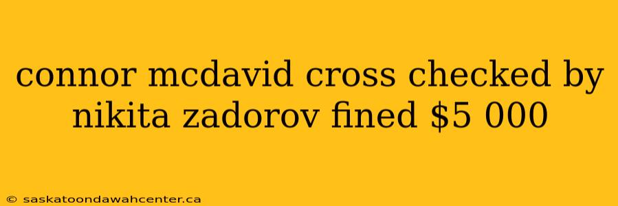 connor mcdavid cross checked by nikita zadorov fined $5 000