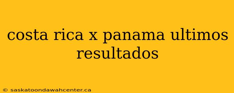 costa rica x panama ultimos resultados