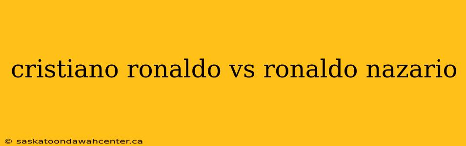 cristiano ronaldo vs ronaldo nazario