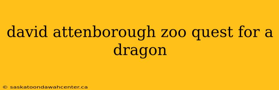 david attenborough zoo quest for a dragon