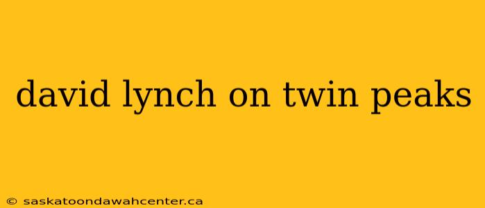 david lynch on twin peaks