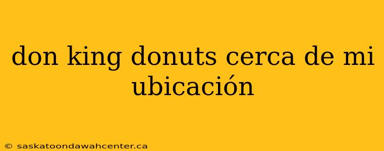 don king donuts cerca de mi ubicación