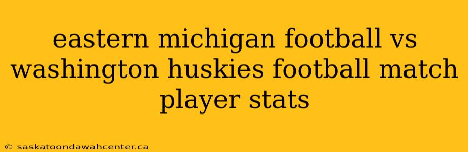 eastern michigan football vs washington huskies football match player stats