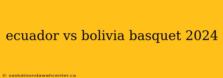 ecuador vs bolivia basquet 2024