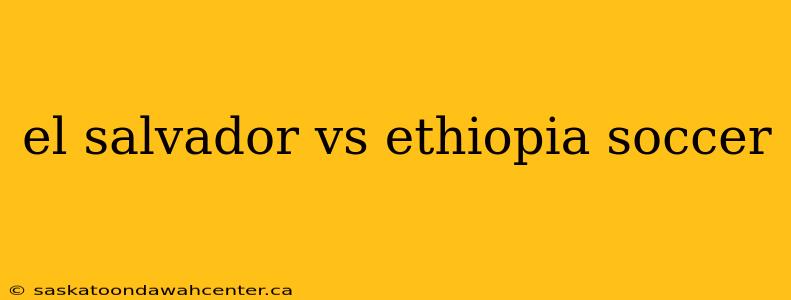 el salvador vs ethiopia soccer