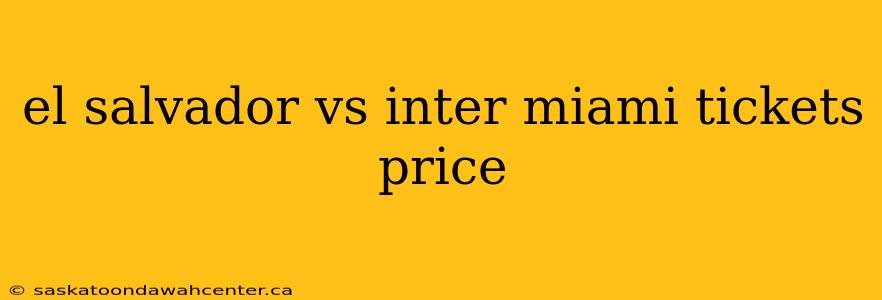 el salvador vs inter miami tickets price