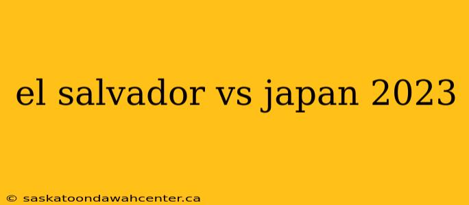 el salvador vs japan 2023