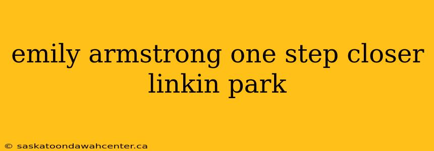 emily armstrong one step closer linkin park