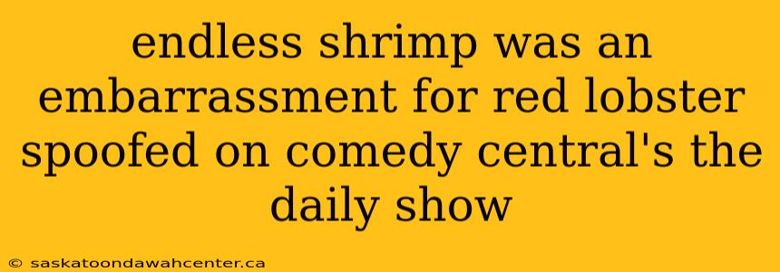 endless shrimp was an embarrassment for red lobster spoofed on comedy central's the daily show