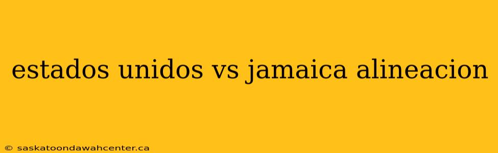 estados unidos vs jamaica alineacion