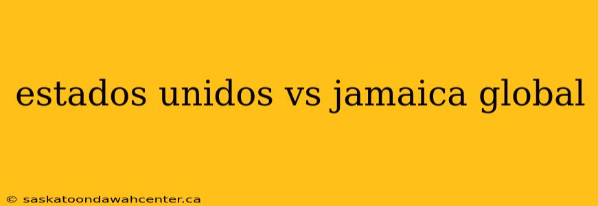 estados unidos vs jamaica global