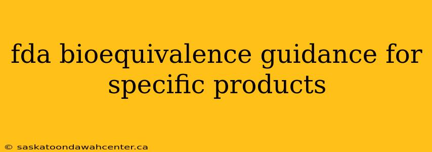 fda bioequivalence guidance for specific products