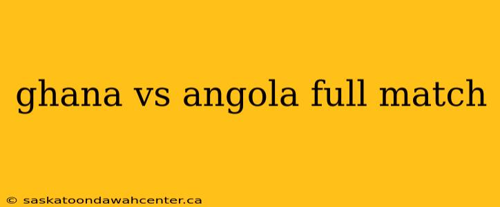 ghana vs angola full match