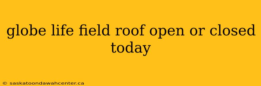 globe life field roof open or closed today