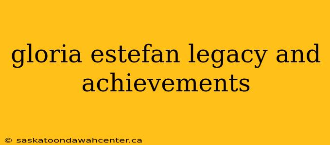 gloria estefan legacy and achievements