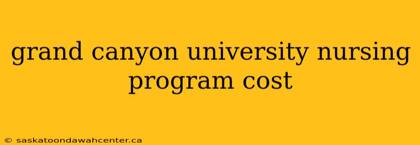 grand canyon university nursing program cost