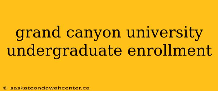 grand canyon university undergraduate enrollment