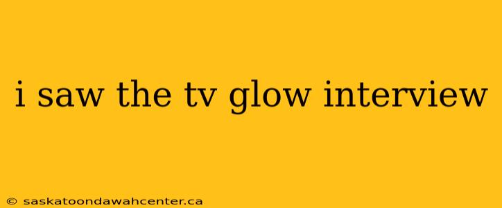 i saw the tv glow interview