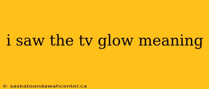 i saw the tv glow meaning