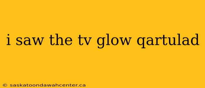 i saw the tv glow qartulad