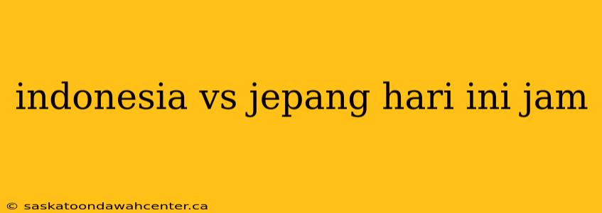 indonesia vs jepang hari ini jam