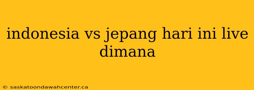 indonesia vs jepang hari ini live dimana